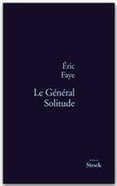 Couverture du livre « Le général Solitude » de Eric Faye aux éditions Stock