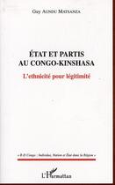 Couverture du livre « Etat et partis au Congo-Kinshasa ; l'ethnicité pour légitimité » de Guy Aundu Matsanza aux éditions L'harmattan