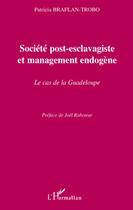 Couverture du livre « Société post-esclavagiste et management endogène ; le cas de la Guadeloupe » de Patricia Braflan-Trobo aux éditions Editions L'harmattan