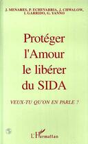 Couverture du livre « Protéger l'amour le libérer du sida ; veux-tu qu'on en parle , » de J. Menares et P. Echevarria et J. Chwalow et I. Garrido et G. Yanno aux éditions Editions L'harmattan