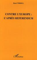 Couverture du livre « Contre l'europe : l'apres referendum » de Rene Teboul aux éditions Editions L'harmattan