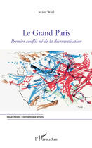 Couverture du livre « Le grand Paris ; premier conflit né de la décentralisation » de Marc Wiel aux éditions Editions L'harmattan