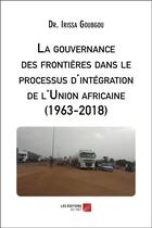 Couverture du livre « La gouvernance des frontières dans le processus d'intégration de l'Union africaine (1963-2018) » de Irissa Goubgou aux éditions Editions Du Net