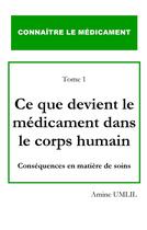 Couverture du livre « Connaître le médicament t.1 ; ce que devient le médicament dans le corps humain ; conséquences en matière de soins » de Umlil Amine aux éditions Books On Demand
