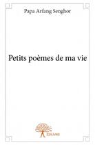 Couverture du livre « Petits poèmes de ma vie » de Papa Arfang Senghor aux éditions Edilivre