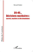 Couverture du livre « 39-45... décisions nucléaires : secrets, mystères et dissimulations » de Bernard Faidutti aux éditions Editions L'harmattan