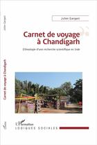 Couverture du livre « Carnet de voyage à Chandigarh ; ethnologie d'une recherche scientifique en Inde » de Julien Gargani aux éditions L'harmattan
