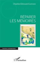 Couverture du livre « Réparer les memoires » de Charles-Edouard Leroux aux éditions L'harmattan