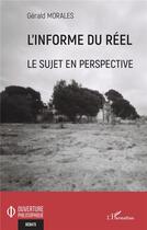 Couverture du livre « L'informe du réel ; le sujet en perspective » de Gerald Morales aux éditions L'harmattan