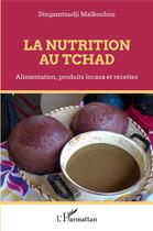 Couverture du livre « La nutrition au Tchad : alimentation, produits locaux et recettes » de Dingamtoudji Maikoubou aux éditions L'harmattan