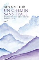 Couverture du livre « Un chemin sans trace ; enseignements de la grande complétude » de Ken Mcleod aux éditions Almora