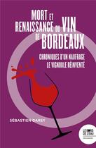 Couverture du livre « Mort et naissance du vin de Bordeaux ; chroniques d'un naufrage, le vignoble réinventé » de Sebastien Darsy aux éditions Bord De L'eau