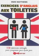 Couverture du livre « Exercices d'anglais aux toilettes ; 110 exercices corrigés pour progresser jour après jour » de Enzo Matthews aux éditions Tut Tut