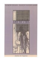 Couverture du livre « Axe de l'oeil » de Jacques Izoard et Martin Vaughn-James aux éditions Atelier De L'agneau