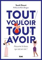 Couverture du livre « Tout vouloir, tout avoir : assume la boss qui est en toi ! » de Sarah Zitouni aux éditions Kiwi