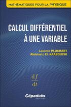 Couverture du livre « Calcul différentiel à une variable » de Laurent Pluchart et Abdelaziz El Kaabouchi aux éditions Cepadues