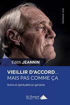 Couverture du livre « Vieillir d'accord... mais pas comme ca ! soins et spiritualité en gériatrie » de Edith Jeannin aux éditions Saint Honore Editions