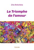 Couverture du livre « Le triomphe de l'amour » de Bobolska Zita aux éditions Edilivre