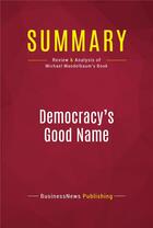 Couverture du livre « Summary: Democracy's Good Name : Review and Analysis of Michael Mandelbaum's Book » de Businessnews Publish aux éditions Political Book Summaries