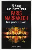 Couverture du livre « Paris-Marrakech ; luxe, pouvoir et réseaux » de Ali Amar et Jean-Pierre Tuquoi aux éditions Calmann-levy