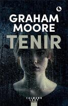 Couverture du livre « Tenir » de Graham Moore aux éditions Calmann-levy