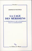 Couverture du livre « La cage des méridiens ; la littérature et l'art contemporain face à la globalisation » de Bertrand Westphal aux éditions Minuit