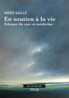 Couverture du livre « En soutien à la vie : éthique du care et médecine » de Marie Gaille aux éditions Vrin
