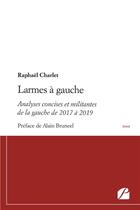 Couverture du livre « Larmes à gauche ; analyses concises et militantes de la gauche de 2017 à 2019 » de Raphael Charlet aux éditions Editions Du Panthéon