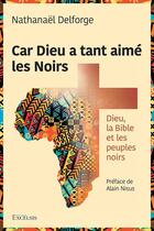 Couverture du livre « Car Dieu a tant aimé les Noirs : Dieu, la Bible et les peuples noirs » de Nathanaël Delforge aux éditions Excelsis