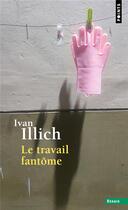 Couverture du livre « Le travail fantôme » de Ivan Illich aux éditions Points