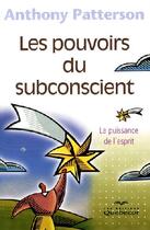 Couverture du livre « Les pouvoirs du subconscient ; la puissance de l'esprit (3e édition) » de Anthony Patterson aux éditions Quebecor