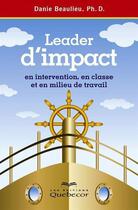 Couverture du livre « Leader d'impact en intervention, en classe et en milieu de travail » de Danie Beaulieu aux éditions Les Éditions Québec-livres