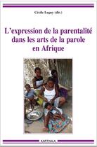 Couverture du livre « L'expression de la parentalité dans les arts de la parole en Afrique » de Cecile Leguy aux éditions Karthala