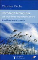 Couverture du livre « Décodage biologique du système respiratoire et orl » de Christian Fleche aux éditions Le Souffle D'or