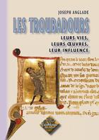 Couverture du livre « Les troubadours ; leurs vies, leurs oeuvres, leur influence » de Joseph Anglade aux éditions Editions Des Regionalismes
