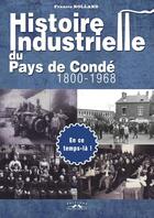 Couverture du livre « Histoire industrielle du pays de Condé, 1800-1968 » de Francis Rolland aux éditions Charles Corlet