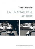Couverture du livre « La dramaturgie ; l'art du récit » de Yves Lavandier aux éditions Impressions Nouvelles