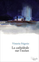 Couverture du livre « La cathédrale sur l'océan » de Vittorio Frigerio aux éditions Editions Prise De Parole