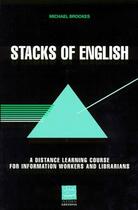 Couverture du livre « Stacks of english ; a distance learning course for information workers and librarians » de Michael Brookes aux éditions Adbs