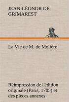 Couverture du livre « La vie de m. de moliere reimpression de l'edition originale (paris, 1705) et des pieces annexes - la » de Grimarest J-L. aux éditions Tredition