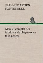 Couverture du livre « Manuel complet des fabricans de chapeaux en tous genres » de Fontenelle J-S. aux éditions Tredition