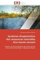 Couverture du livre « Systemes d'exploitation des ressources naturelles d'un bassin versant - impacts sur les ecosystemes » de Vodounou J B K. aux éditions Editions Universitaires Europeennes