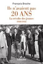 Couverture du livre « Ils n'avaient pas 20 ans : la révolte des jeunes, 1940-1944 » de Francois Broche aux éditions Tallandier