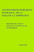 Couverture du livre « Les politiques publiques en France : de la faillite à l'espérance ; mesures de justice sociale et d'efficacité économique » de Gerard Neel aux éditions Librinova