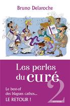 Couverture du livre « Les perles du curé t.2 : le best-of des blagues cathos... le retour ! » de Bruno Delaroche aux éditions Artege