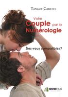 Couverture du livre « Votre couple par la numérologie ; êtes-vous compatibles ? » de Tanguy Carette aux éditions Bookelis