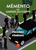 Couverture du livre « Mémento des gardes du corps » de Frederic Femenias aux éditions Le Lys Bleu