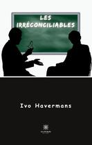 Couverture du livre « Les irréconciliables » de Ivo Havermans aux éditions Le Lys Bleu