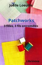 Couverture du livre « Patchworks : 3 filles, 3 fils entremêlés » de Joelle Loeuille aux éditions Librinova