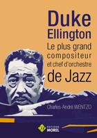 Couverture du livre « Duke ellington, le plus grand compositeur et chef d'orchestre » de Wentzo Charles-Andre aux éditions Morel